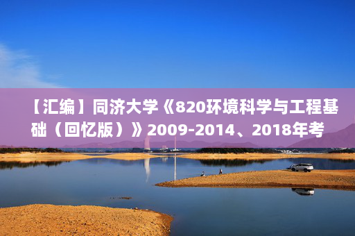 【汇编】同济大学《820环境科学与工程基础（回忆版）》2009-2014、2018年考研真题汇编