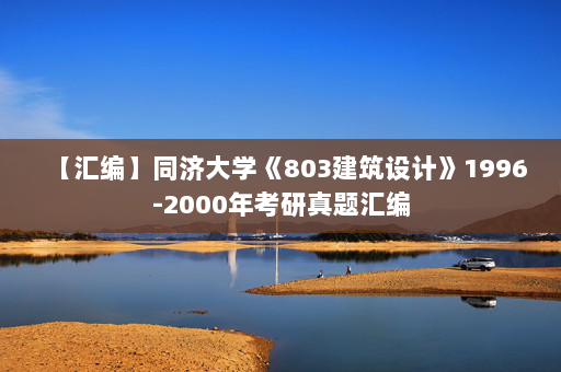 【汇编】同济大学《803建筑设计》1996-2000年考研真题汇编