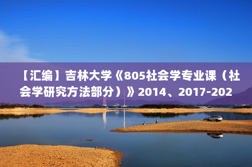 【汇编】吉林大学《805社会学专业课（社会学研究方法部分）》2014、2017-2020年考研真题汇编