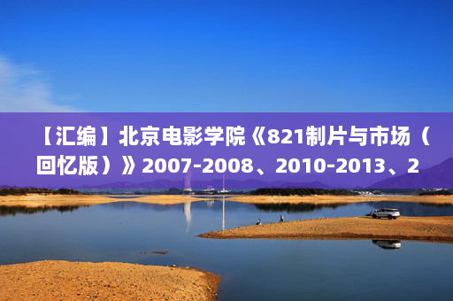 【汇编】北京电影学院《821制片与市场（回忆版）》2007-2008、2010-2013、2017年考研真题汇编