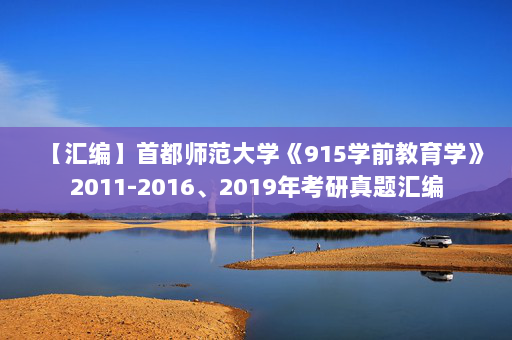 【汇编】首都师范大学《915学前教育学》2011-2016、2019年考研真题汇编