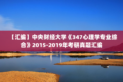 【汇编】中央财经大学《347心理学专业综合》2015-2019年考研真题汇编