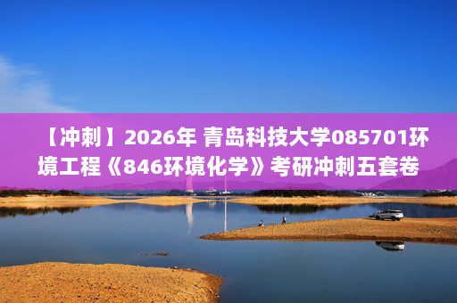 【冲刺】2026年 青岛科技大学085701环境工程《846环境化学》考研冲刺五套卷及参考答案