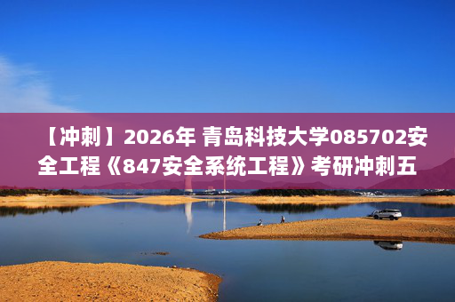 【冲刺】2026年 青岛科技大学085702安全工程《847安全系统工程》考研冲刺五套卷及参考答案