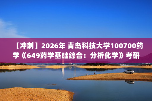 【冲刺】2026年 青岛科技大学100700药学《649药学基础综合：分析化学》考研冲刺五套卷及参考答案