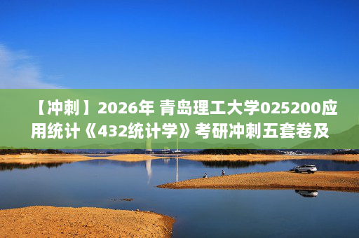 【冲刺】2026年 青岛理工大学025200应用统计《432统计学》考研冲刺五套卷及参考答案