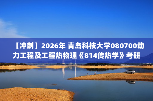 【冲刺】2026年 青岛科技大学080700动力工程及工程热物理《814传热学》考研冲刺五套卷及参考答案