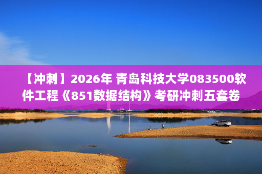 【冲刺】2026年 青岛科技大学083500软件工程《851数据结构》考研冲刺五套卷及参考答案