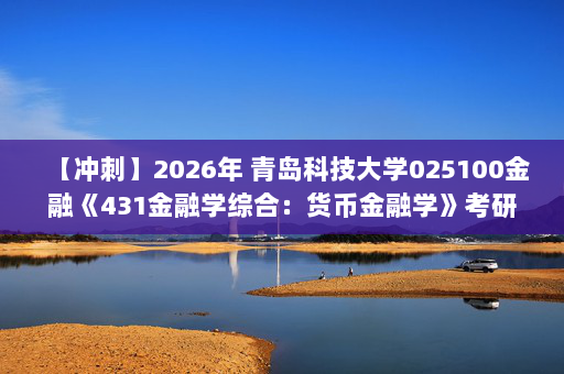 【冲刺】2026年 青岛科技大学025100金融《431金融学综合：货币金融学》考研冲刺五套卷及参考答案