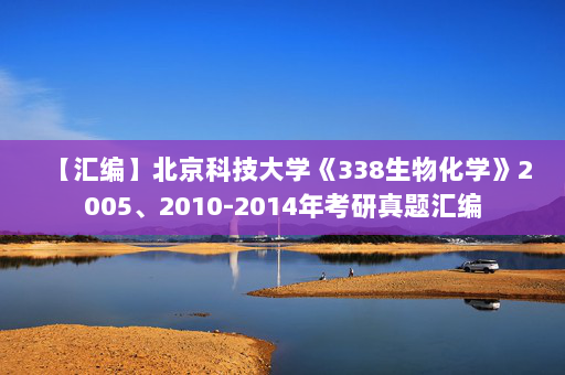 【汇编】北京科技大学《338生物化学》2005、2010-2014年考研真题汇编
