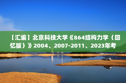 【汇编】北京科技大学《864结构力学（回忆版）》2004、2007-2011、2023年考研真题汇编
