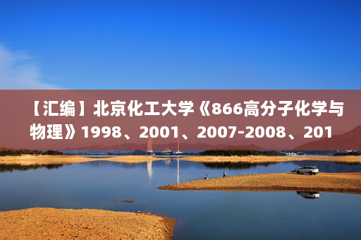 【汇编】北京化工大学《866高分子化学与物理》1998、2001、2007-2008、2019年考研真题汇编