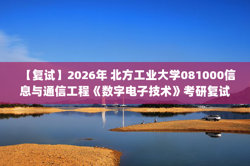【复试】2026年 北方工业大学081000信息与通信工程《数字电子技术》考研复试精品资料