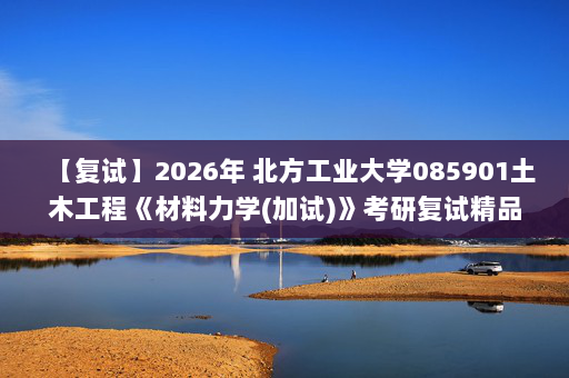 【复试】2026年 北方工业大学085901土木工程《材料力学(加试)》考研复试精品资料