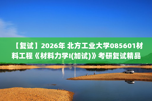 【复试】2026年 北方工业大学085601材料工程《材料力学I(加试)》考研复试精品资料