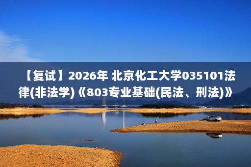 【复试】2026年 北京化工大学035101法律(非法学)《803专业基础(民法、刑法)》考研复试精品资料
