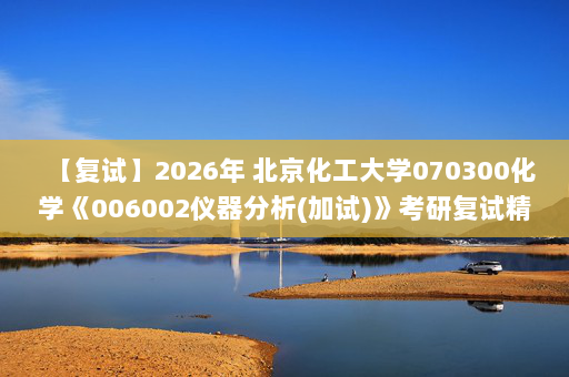 【复试】2026年 北京化工大学070300化学《006002仪器分析(加试)》考研复试精品资料