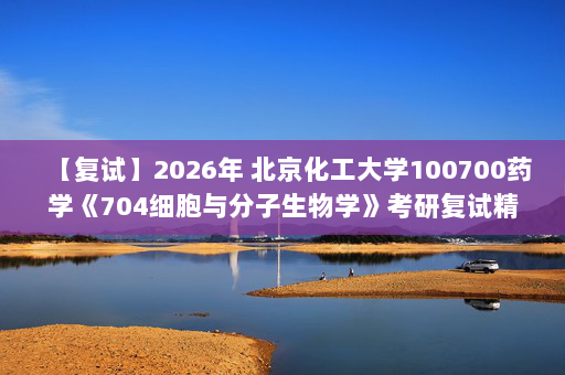 【复试】2026年 北京化工大学100700药学《704细胞与分子生物学》考研复试精品资料