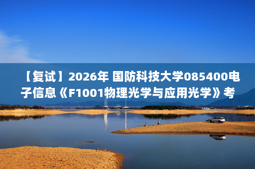 【复试】2026年 国防科技大学085400电子信息《F1001物理光学与应用光学》考研复试精品资料