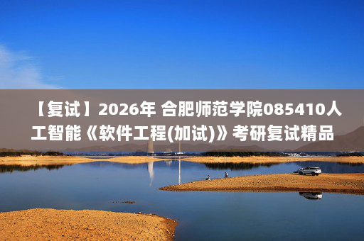 【复试】2026年 合肥师范学院085410人工智能《软件工程(加试)》考研复试精品资料
