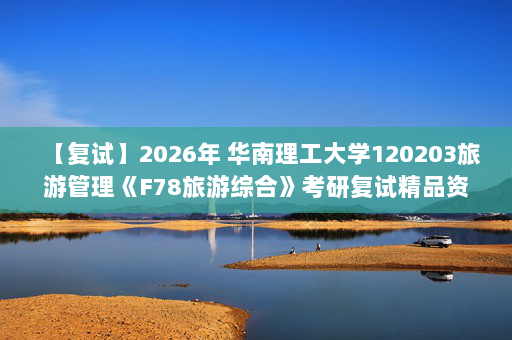 【复试】2026年 华南理工大学120203旅游管理《F78旅游综合》考研复试精品资料