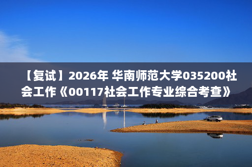 【复试】2026年 华南师范大学035200社会工作《00117社会工作专业综合考查》考研复试精品资料