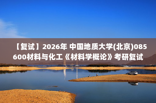 【复试】2026年 中国地质大学(北京)085600材料与化工《材料学概论》考研复试精品资料
