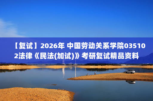 【复试】2026年 中国劳动关系学院035102法律《民法(加试)》考研复试精品资料