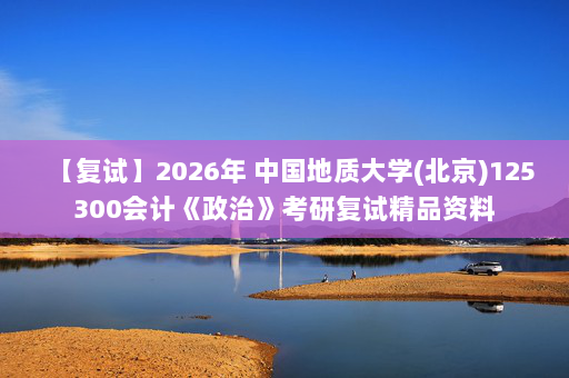 【复试】2026年 中国地质大学(北京)125300会计《政治》考研复试精品资料