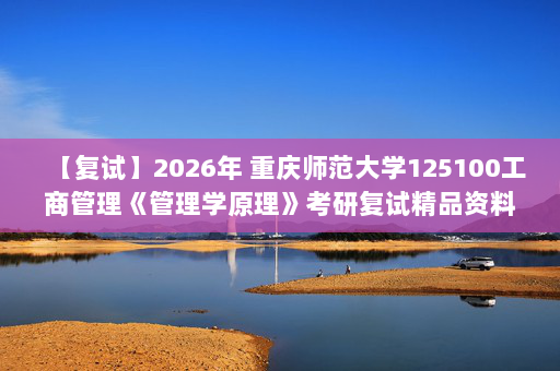 【复试】2026年 重庆师范大学125100工商管理《管理学原理》考研复试精品资料