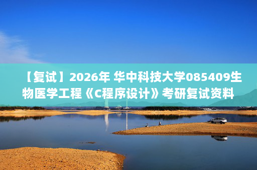 【复试】2026年 华中科技大学085409生物医学工程《C程序设计》考研复试资料-D