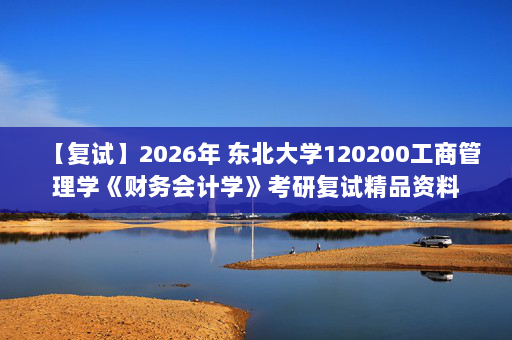 【复试】2026年 东北大学120200工商管理学《财务会计学》考研复试精品资料