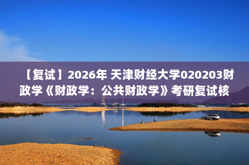 【复试】2026年 天津财经大学020203财政学《财政学：公共财政学》考研复试核心题库及参考答案