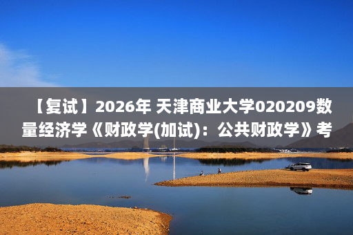 【复试】2026年 天津商业大学020209数量经济学《财政学(加试)：公共财政学》考研复试核心题库及参考答案