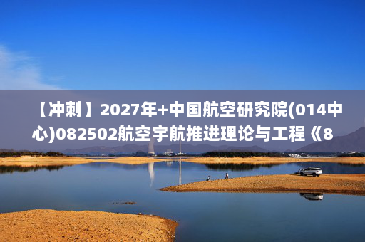 【冲刺】2027年中国航空研究院(014中心)082502航空宇航推进理论与工程《861工程流体力学》考研冲刺模拟五套题及参考答案
