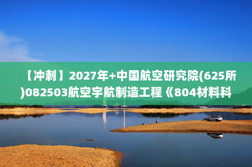 【冲刺】2027年中国航空研究院(625所)082503航空宇航制造工程《804材料科学基础》考研冲刺模拟五套题及参考答案