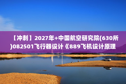 【冲刺】2027年中国航空研究院(630所)082501飞行器设计《889飞机设计原理》考研冲刺模拟五套题及参考答案