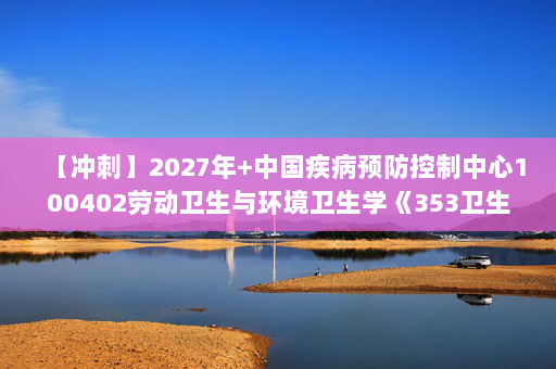 【冲刺】2027年中国疾病预防控制中心100402劳动卫生与环境卫生学《353卫生综合：营养与食品卫生学》考研冲刺模拟五套题及参考答案