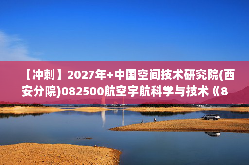 【冲刺】2027年中国空间技术研究院(西安分院)082500航空宇航科学与技术《805力学基础：理论力学》考研冲刺模拟五套题及参考答案