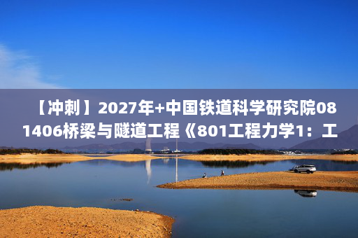 【冲刺】2027年中国铁道科学研究院081406桥梁与隧道工程《801工程力学1：工程力学》考研冲刺模拟五套题及参考答案