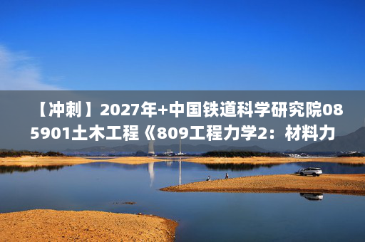 【冲刺】2027年中国铁道科学研究院085901土木工程《809工程力学2：材料力学》考研冲刺模拟五套题及参考答案