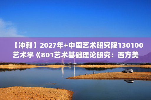 【冲刺】2027年中国艺术研究院130100艺术学《801艺术基础理论研究：西方美学史》考研冲刺模拟五套题及参考答案