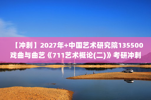 【冲刺】2027年中国艺术研究院135500戏曲与曲艺《711艺术概论(二)》考研冲刺模拟五套题及参考答案