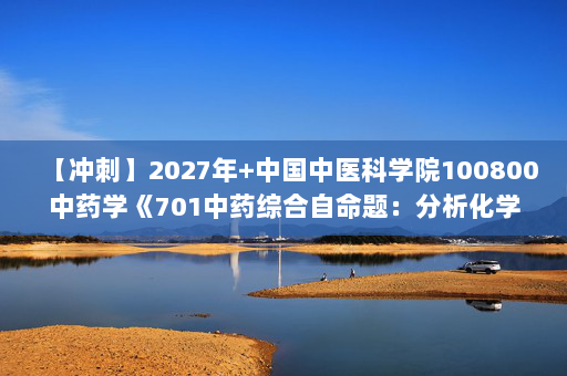 【冲刺】2027年中国中医科学院100800中药学《701中药综合自命题：分析化学》考研冲刺模拟五套题及参考答案