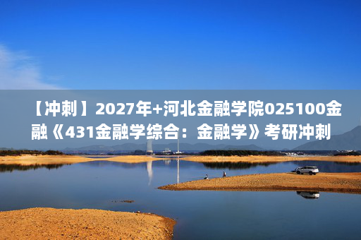 【冲刺】2027年河北金融学院025100金融《431金融学综合：金融学》考研冲刺模拟五套题及参考答案