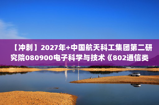 【冲刺】2027年中国航天科工集团第二研究院080900电子科学与技术《802通信类专业综合：电子线路基础》考研冲刺模拟五套题及参考答案