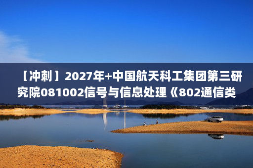 【冲刺】2027年中国航天科工集团第三研究院081002信号与信息处理《802通信类专业综合：电子线路基础》考研冲刺模拟五套题及参考答案