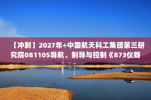 【冲刺】2027年中国航天科工集团第三研究院081105导航、制导与控制《873仪器综合：数字电子技术基础》考研冲刺模拟五套题及参考答案