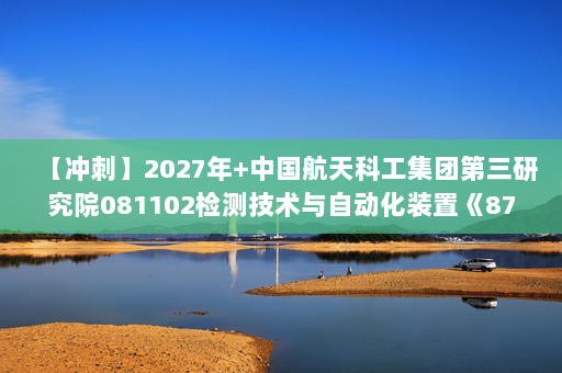 【冲刺】2027年中国航天科工集团第三研究院081102检测技术与自动化装置《873仪器综合：数字电子技术基础》考研冲刺模拟五套题及参考答案
