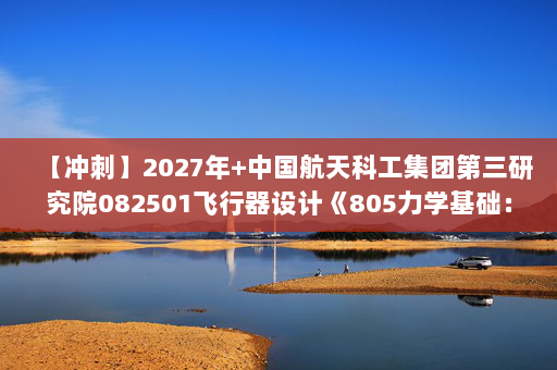 【冲刺】2027年中国航天科工集团第三研究院082501飞行器设计《805力学基础：工程热力学》考研冲刺模拟五套题及参考答案